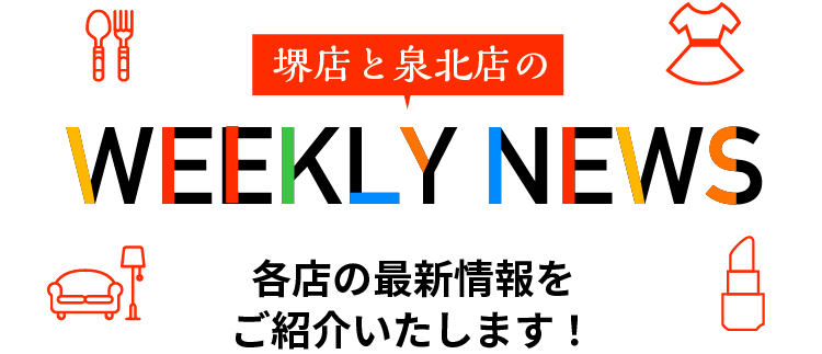 堺店と泉北店のWEEKLY NEWS 各店の最新情報をご紹介いたします！