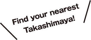 Find your nearest Takashimaya!