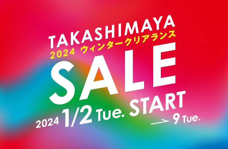 TAKASHIMAYA 2024ウィンタークリアランスSALE 2024 1/2Tue.START→9Tue.